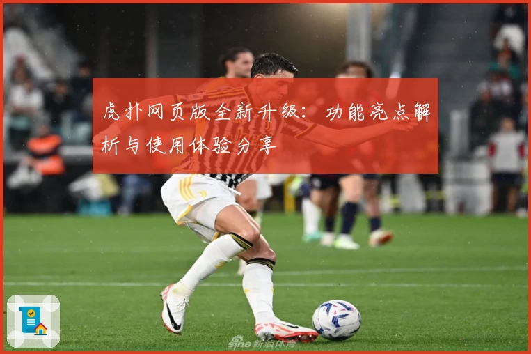 虎扑网页版全新升级：功能亮点解析与使用体验分享