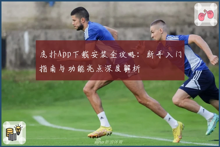 虎扑App下载安装全攻略：新手入门指南与功能亮点深度解析